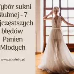 Jak wybrać suknię ślubną, by nie popełnić błędów w wyborze?